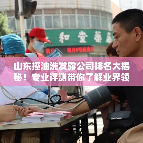 山東控油洗發(fā)露公司排名大揭秘！專業(yè)評(píng)測(cè)帶你了解業(yè)界領(lǐng)先品牌！