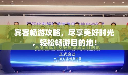 賓客暢游攻略，盡享美好時(shí)光，輕松暢游目的地！