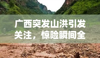 廣西突發(fā)山洪引發(fā)關(guān)注，驚險(xiǎn)瞬間全程記錄