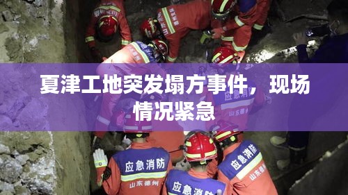 夏津工地突發(fā)塌方事件，現(xiàn)場情況緊急