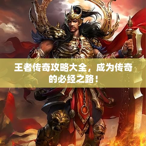 王者傳奇攻略大全，成為傳奇的必經(jīng)之路！