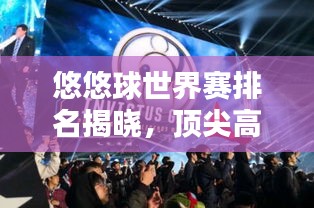 悠悠球世界賽排名揭曉，頂尖高手激烈競(jìng)技，誰將獨(dú)占鰲頭？