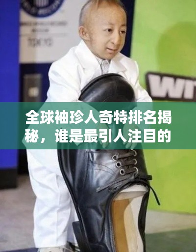 全球袖珍人奇特排名揭秘，誰是最引人注目的小巨人？
