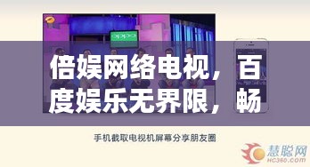 倍娛網(wǎng)絡(luò)電視，百度娛樂無界限，暢享視聽盛宴！