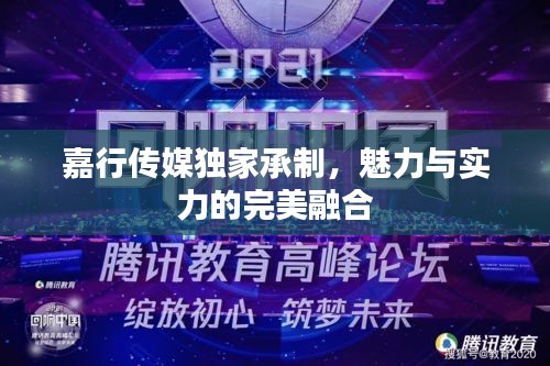嘉行傳媒獨(dú)家承制，魅力與實(shí)力的完美融合