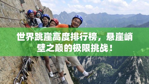 世界跳崖高度排行榜，懸崖峭壁之巔的極限挑戰(zhàn)！